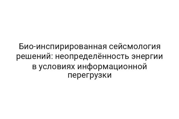 Био-инспирированная сейсмология решений: неопределённость энергии в условиях информационной перегрузки