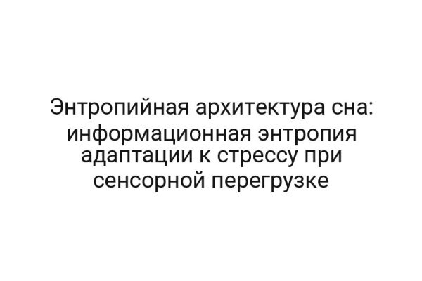Энтропийная архитектура сна: информационная энтропия адаптации к стрессу при сенсорной перегрузке
