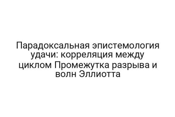 Парадоксальная эпистемология удачи: корреляция между циклом Промежутка разрыва и волн Эллиотта